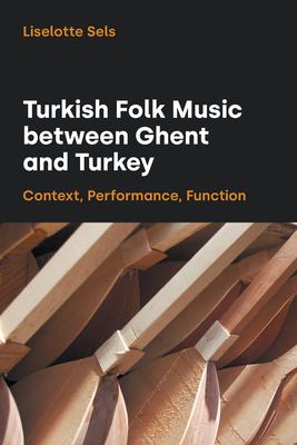 Turkish Folk Music Between Ghent and Turkey : Context, Performance, Function