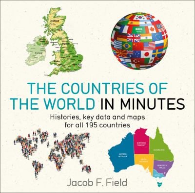 Countries of the World in Minutes : Histories, Key Data, and Maps for All 195 Countries