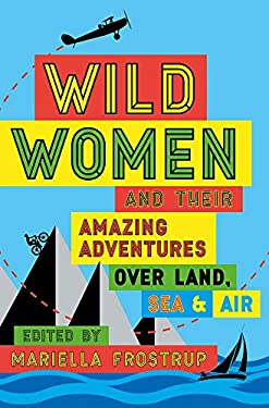 Wild Women : A Collection of First-Hand Accounts from Female Explorers