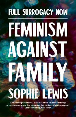 Full Surrogacy Now : Feminism Against Family