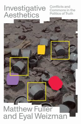 Investigative Aesthetics : Conflicts and Commons in the Politics of Truth