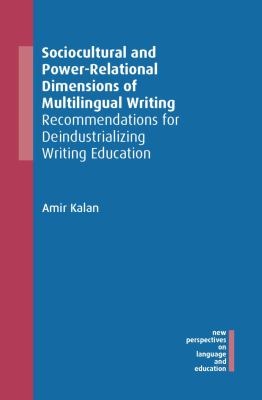 Sociocultural and Power-Relational Dimensions of Multilingual Writing : Recommendations for Deindustrializing Writing Education