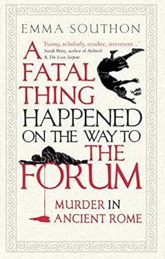 A Fatal Thing Happened on the Way to the Forum : Murder in Ancient Rome