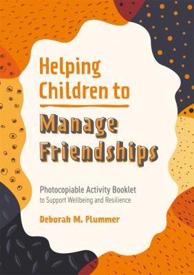 Helping Children to Manage Friendships : Photocopiable Activity Booklet to Support Wellbeing and Resilience