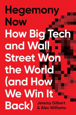 Hegemony Now : How Big Tech and Wall Street Won the World (and How We Win It Back)