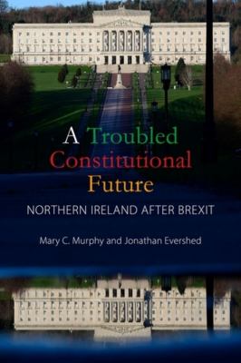 A Troubled Constitutional Future : Northern Ireland after Brexit