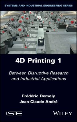 4D Printing, Volume 1 : Between Disruptive Research and Industrial Applications