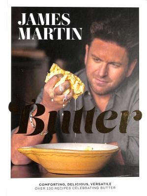 Butter : Comforting, Delicious, Versatile - over 130 Recipes Celebrating Butter
