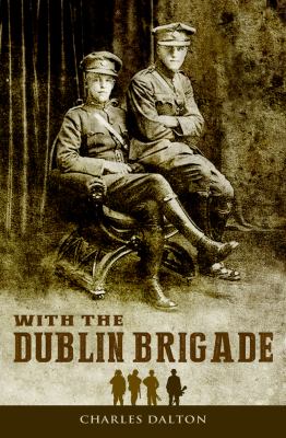 With the Dublin Brigade : Espionage and Assassination with Michael Collins' Intelligence Unit