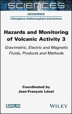 Hazards and Monitoring of Volcanic Activity 3 : Gravimetric, Electric and Magnetic Fluids, Products and Methods