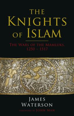 The Knights of Islam : The Wars of the Mamluks, 1250 - 1517