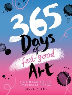365 Days of Feel-Good Art : For Self-Care and Joy, Every Day of the Year