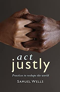 Act Justly : Practices to Reshape the World