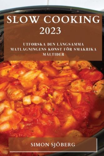 Slow Cooking 2023 : Utforska Den långsamma Matlagningens Konst För Smakrika Måltider