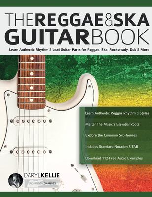 The Reggae & Ska Guitar Book : Learn Authentic Rhythm & Lead Guitar Parts for Reggae, Ska, Rocksteady, Dub & More