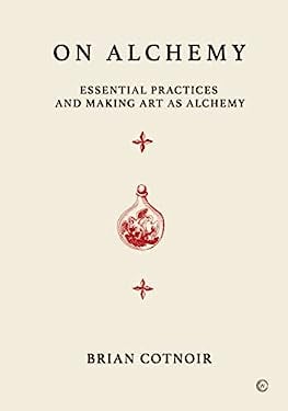On Alchemy : Essential Practices and Making Art As Alchemy