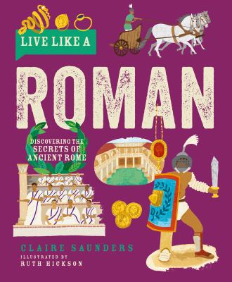 Live Like a Roman : Discovering the Secrets of Ancient Rome