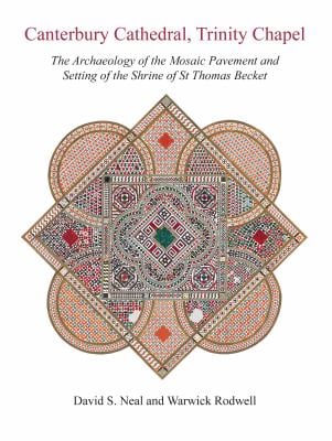 Canterbury Cathedral, Trinity Chapel : The Archaeology of the Mosaic Pavement and Setting of the Shrine of St Thomas Becket