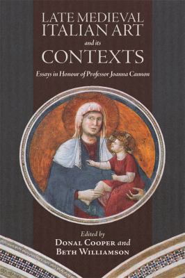 Late Medieval Italian Art and Its Contexts : Essays in Honour of Professor Joanna Cannon