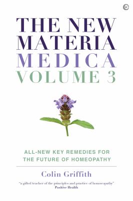 The New Materia Medica: Volume III : All-New Key Remedies for the Future of Homoeopathy