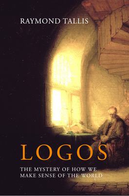 Logos : The Mystery of How We Make Sense of the World