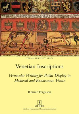 Venetian Inscriptions : Vernacular Writing for Public Display in Medieval and Renaissance Venice