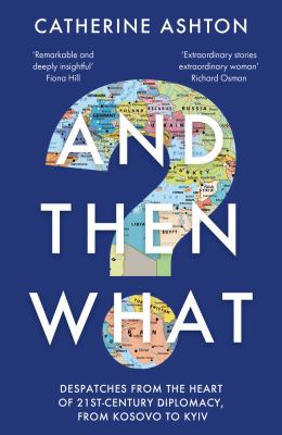 And Then What? : Dispatches from the Heart of 21st-Century Diplomacy, from Kosovo to Kyiv