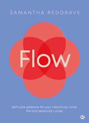 Flow : Self-Care Sessions for Your Menstrual, Lunar, Life and Seasonal Cycles