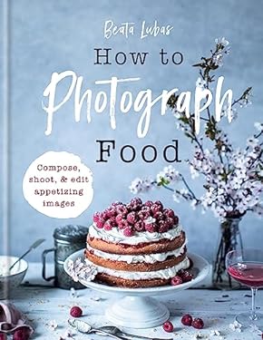 How to Photograph Food : Simple Techniques for Appetising Images