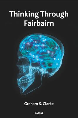 Thinking Through Fairbairn : Exploring the Object Relations Model of Mind