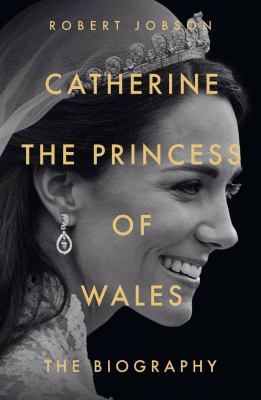 Catherine, the Princess of Wales : A Biography of the Future Queen