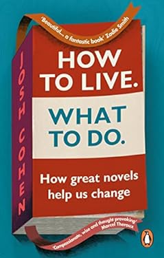 How to Live. What to Do : How Great Novels Help Us Change