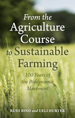 From the Agriculture Course to Sustainable Farming : 100 Years of the Biodynamic Movement