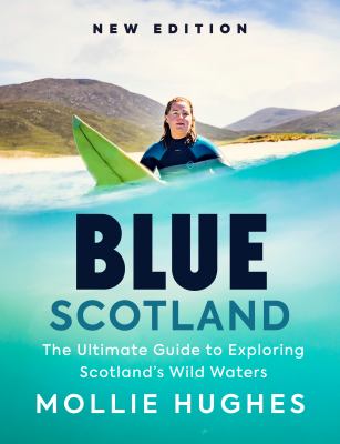 Blue Scotland : The Ultimate Guide to Exploring Scotland's Wild Waters