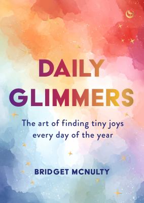 Daily Glimmers : The Art of Finding Tiny Joys Every Day of the Year