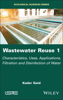 Wastewater Reuse, Volume 1 : Characteristics, Uses, Applications, Filtration and Disinfection of Water