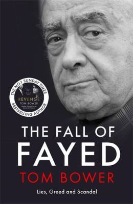 The Fall of Fayed : Lies, Greed and Scandal - the Bestselling Controversial Biography