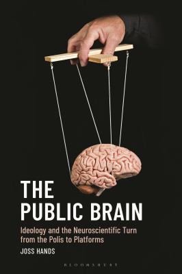 The Public Brain : Ideology and the Neuroscientific Turn from the Polis to Platforms