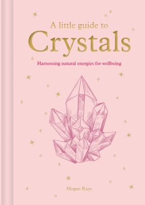 A Little Guide to Crystals : Harnessing Natural Energies for Wellbeing
