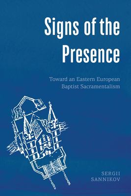 Signs of the Presence : Toward an Eastern European Baptist Sacramentalism