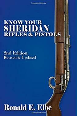 Know Your Sheridan Rifles and Pistols : 2nd Edition Revised and Updated