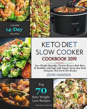 Keto Diet Slow Cooker Cookbook 2019 : Lose Weight Rapidly, Prevent Disease and Have a Healthier Lifestyle with Simple Tasty Low Carb Ketogenic Diet Cr