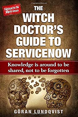 The Witch Doctor's Guide to ServiceNow : Knowledge Is Around to Be Shared, Not to Be Forgotten