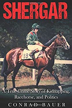 Shergar : A True Crime Story of Kidnapping, Racehorse and Politics