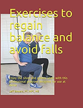 Exercises to Regain Balance and Avoid Falls : Enjoy the Silver and Golden Years with This Professional Program Designed for Use at Home