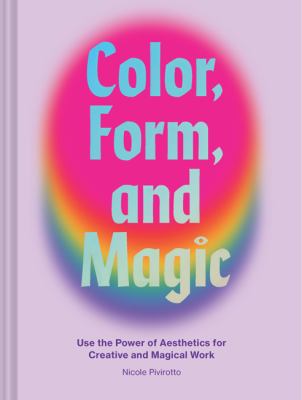 Color, Form, and Magic : Use the Power of Aesthetics for Creative and Magical Work