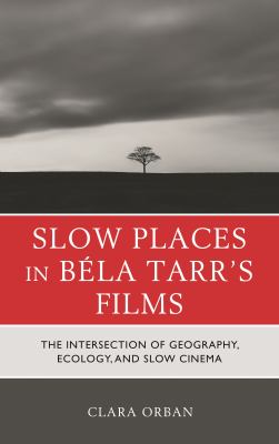 Slow Places in Béla Tarr's Films : The Intersection of Geography, Ecology, and Slow Cinema