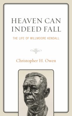 Heaven Can Indeed Fall : The Life of Willmoore Kendall