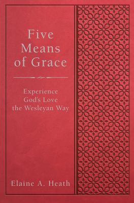 Five Means of Grace : Experience God's Love the Wesleyan Way