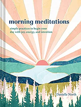 Morning Meditations : Simple Practices to Begin Your Day with Joy, Energy, and Intention